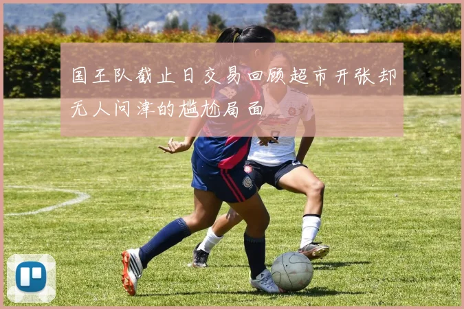 国王队截止日交易回顾超市开张却无人问津的尴尬局面