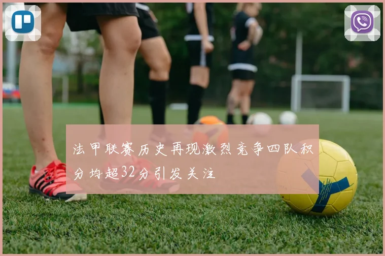 法甲联赛历史再现激烈竞争四队积分均超32分引发关注