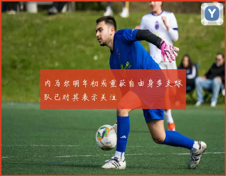 内马尔明年初或重获自由身多支球队已对其表示关注