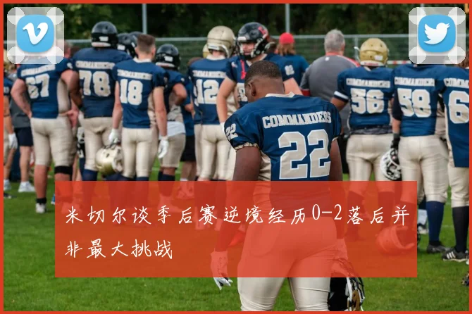 米切尔谈季后赛逆境经历0-2落后并非最大挑战